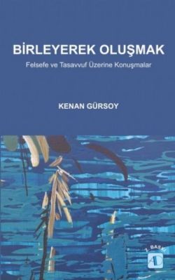 BİRLEYEREK OLUŞMAK / Felsefe ve Tasavvuf Üzerine Konuşmalar