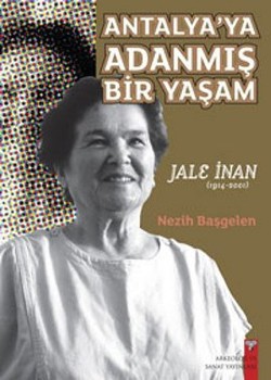 Antalya’ya Adanmış Bir Yaşam Jale İnan (1914-2001)