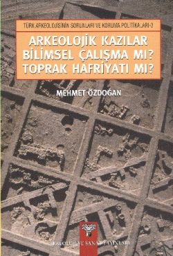 Arkeolojik Kazılar Bilimsel Çalışma mı? Toprak Hafriyatı mı?