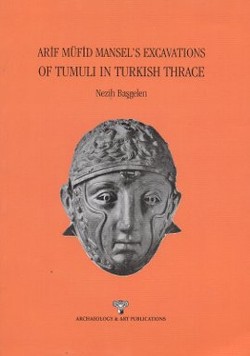 Arif Müfid Mansel’s Excavations Of Tumuli in Turkish Thrace