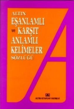 Altın Eş Anlamlı ve Karşıt Anlamlı Kelimeler Sözlüğü