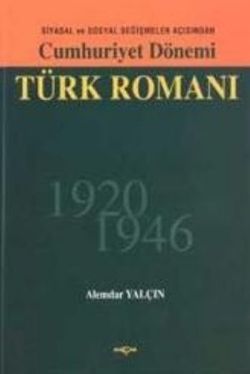 Cumhuriyet Dönemi Türk Romanı Siyasal ve Sosyal Değişmeler Açısından 1920 - 1946