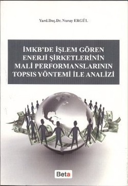 İMKB’de İşlem Gören Enerji Şirketlerinin Mali Performanslarının TOPSIS Yöntemi ile Analizi