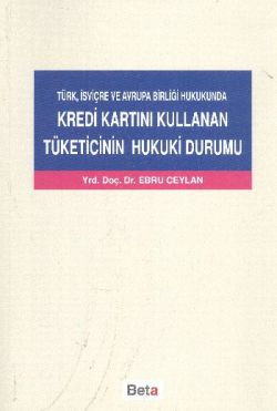 Türk, İsviçre ve Avrupa Birliği Hukukunda Kredi Kartını Kullanan Tüketicinin Hukuki Durumu