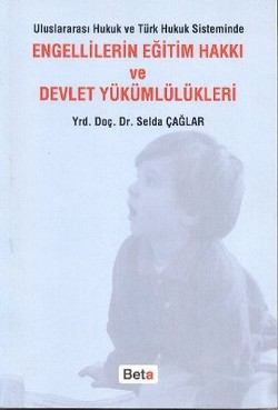 Uluslararası Hukuk ve Türk Hukuk Sisteminde Engellilerin Eğitim Hakkı ve Devlet Yükümlülükleri