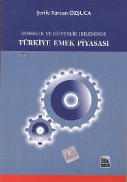 Esneklik ve Güvenlik İkileminde Türkiye Emek Piyasası