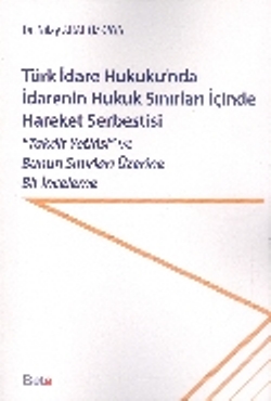 Türk İdare Hukuku'nda İdarenin Hukuk Sınırları İçinde Hareket Serbestisi