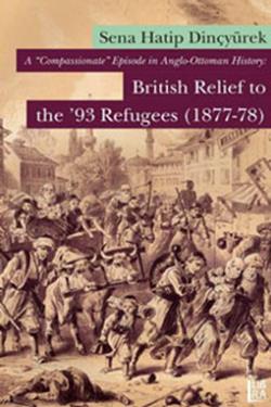 A ‘Compassionate’ Episode in Anglo - Ottoman History: British Relief to the 93 Refugees (1877-1878)