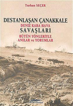 Destanlaşan Çanakkale Deniz Kara Hava Savaşları Bütün Yönleriyle Anılar ve Yorumlar