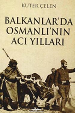 Balkanlar'da Osmanlı'nın Acı Yılları