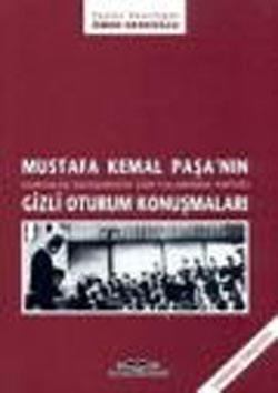 Mustafa Kemal Paşa’nın Kurtuluş Savaşımızın Zor Yıllarında Yaptığı Gizli Oturum Konuşmaları