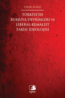 Türkiye'de Burjuva Devrimleri ve Liberal-Kemalist Tarih İdeolojisi