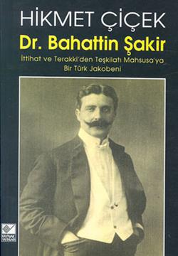 Dr. Bahattin Şakir : İttihat ve Terakki’den Teşkilatı Mahsusa’ya Bir Türk Jakobeni