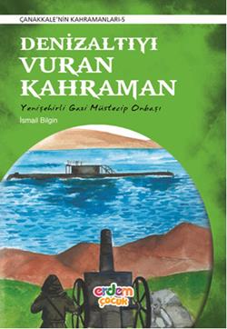 Çanakkale'nin Kahramanları 5 - Denizaltıyı Vuran Kahraman