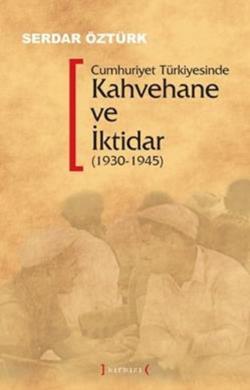 Cumhuriyet Türkiyesinde Kahvehane ve İktidar (1930-1945)