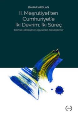 II. Meşrutiyet’ten Cumhuriyet’e iki Devrim ; İki Süreç