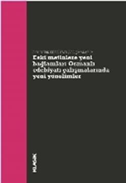 Eski Metinlere Yeni Bağlamlar : Osmanlı Edebiyatı Çalışmalarında Yeni Yönelimler