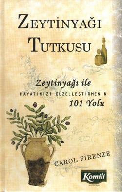 Zeytinyağı Tutkusu Zeytinyağı ile Hayatınızı Güzelleştirmenin 101 Yolu