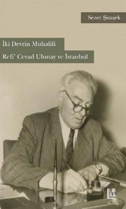 İki Devrin Muhalifi Refi’ Cevad Ulunay ve İstanbul