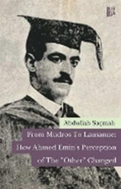 From Mudros to Lausanne: How Ahmed Emin's Perception of The "Other" Changed