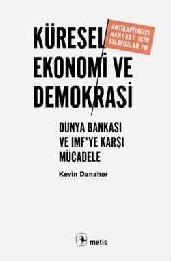 Küresel Ekonomi ve Demokrasi: Dünya Bankası ve IMF'te Karşı Mücadele (Antikapitalist Hareket İçin Kılavuz 10)