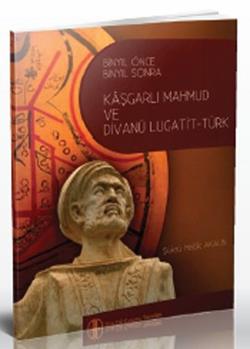 Binyıl Önce Binyıl Sonra Kaşgarlı Mahmud ve Divanü Lugati’t-Türk