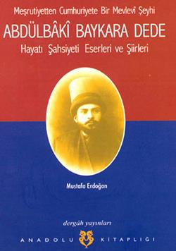 Meşrutiyetten Cumhuriyete Bir Mevlevi Şeyhi Abdülbaki Baykara Dede Hayatı Şahsiyeti Eserleri ve Şiirleri