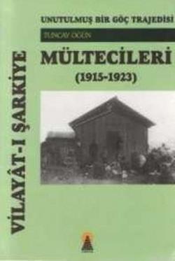 Vilayat-ı Şarkiye Mültecileri -Unutulmuş Bir Göç Trajedisi (1915-1923)-