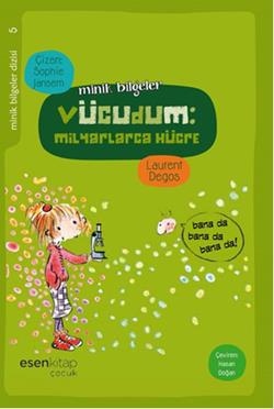 Minik Bilgeler Dizisi 5 - Vücudum : Milyarlarca Hücre