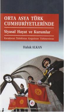 Orta Asya Türk Cumhuriyetlerinde Siyasal Hayat ve Kurumlar