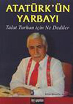 Atatürk'ün Yarbayı: Talat Turhan İçin Ne Dediler