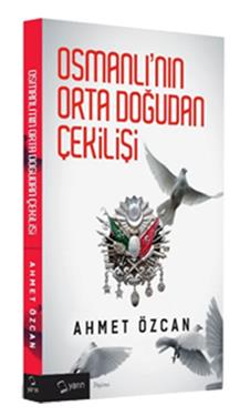 OSMANLININ ORTA DOĞUDAN ÇEKİLİŞİ