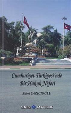 Cumhuriyet Türkiyesi’nde Bir Hukuk Neferi - Sabri Yazıcıoğlu