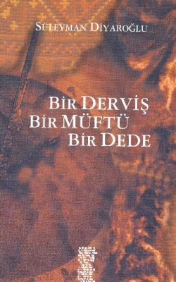 Bir Derviş, Bir Müftü, Bir Dede