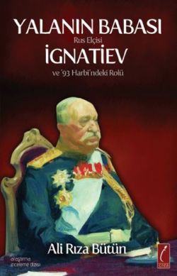 Yalanın Babası Rus Elçisi İgnatiev ve '93 Harbi’ndeki Rolü