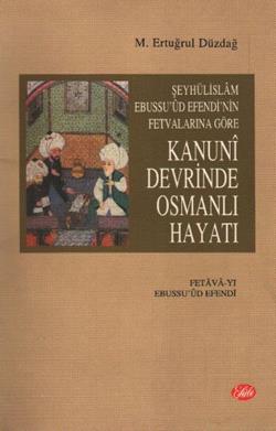 Şeyhülislam Ebussu’ud Efendi’nin Fetvalarına Göre Kanuni Devrinde Osmanlı Hayatı (Fetava-yı Ebussuud Efendi)