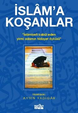 İslam’a Koşanlar İslamiyeti Kabul Eden Yirmi Adamın Hidayet Öyküsü