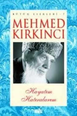 Mehmed Kırkıncı Bütün Eserleri 7 - Hayatım Hatıralarım