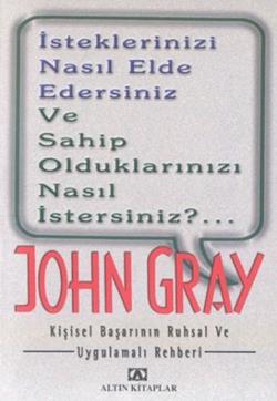 İsteklerinizi Nasıl Elde Edersiniz ve Sahip Olduklarınızı Nasıl İstersiniz?.. Kişisel Başarının Ruhsal ve Uygulamalı Rehberi