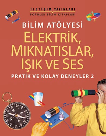 Popüler Bilim Kitapları Dizisi 17 - Bilim Atölyesi Serisi (Elektrik, Mıknatıslar, Işık ve Ses) Pratik ve Kolay Deneyler 2