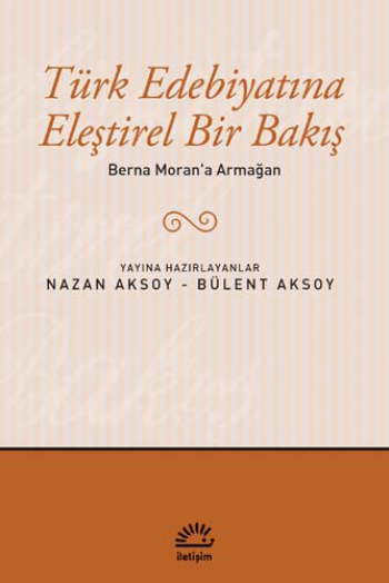 Türk Edebiyatına Eleştirel Bir Bakış: Berna Moran'a Armağan