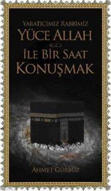 Yaratıcımız Rabbimiz Yüce Allah (C.C) İle Bir Saat Konuşmak