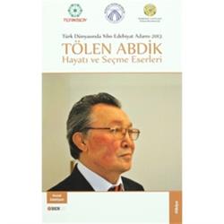 Türk Dünyasında Yılın Edebiyat Adamı 2013 / Tölen Abdik Hayatı ve Seçme Eserleri