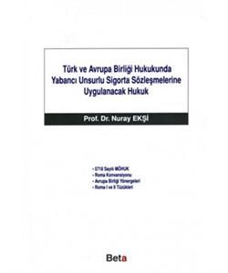 Türk ve Avrupa Birliği Hukukunda Yabancı Unsurlu Sigorta Sözleşmelerine Uygulanacak Hukuk