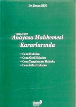 1962-1997 Anayasa Mahkemesi Kararlarında Ceza Hukuku / Ceza Özel Hukuku / Ceza Yargılaması Hukuku / Ceza İnfaz Hukuku