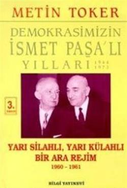 Demokrasimizin İsmet Paşa'lı Yılları 1944-1973 Cilt: 5 Yarı Silahlı, Yarı Külahlı Bir Ara Rejim 1960-1961