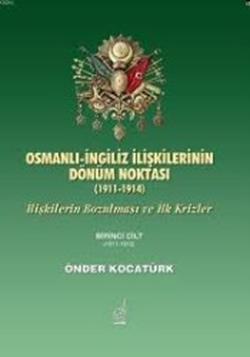 Osmanlı-İngiliz İlişkilerinin Dönüm Noktası - 1911-1914 - 1. Cilt