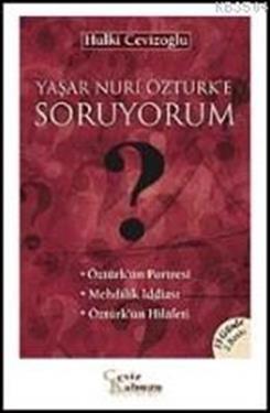 Yaşar Nuri Öztürk’e Soruyorum Öztürk’ün Portresi / Mehdilik İddiası / Öztürk’ün Hilafeti