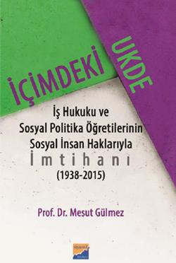 İçimdeki Ukde İş Hukuku ve Sosyal Politika Öğretilerinin Sosyal İnsan Haklarıyla İmtihanı 1938 - 2015