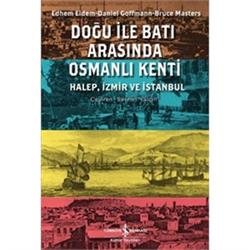 Doğu İle Batı Arasında Osmanlı Kenti Halep, İzmir ve İstanbul